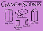 <data>Game Of Scones</data><p>Tryckt på klädesplagg.</p><p>Låter-som-referens till tv-serien "Game Of Thrones" med dess titellogotyp. Lade till ingredienserna för att göra scones och hittade på karaktärstitlar som påminner om de i serien.</p>